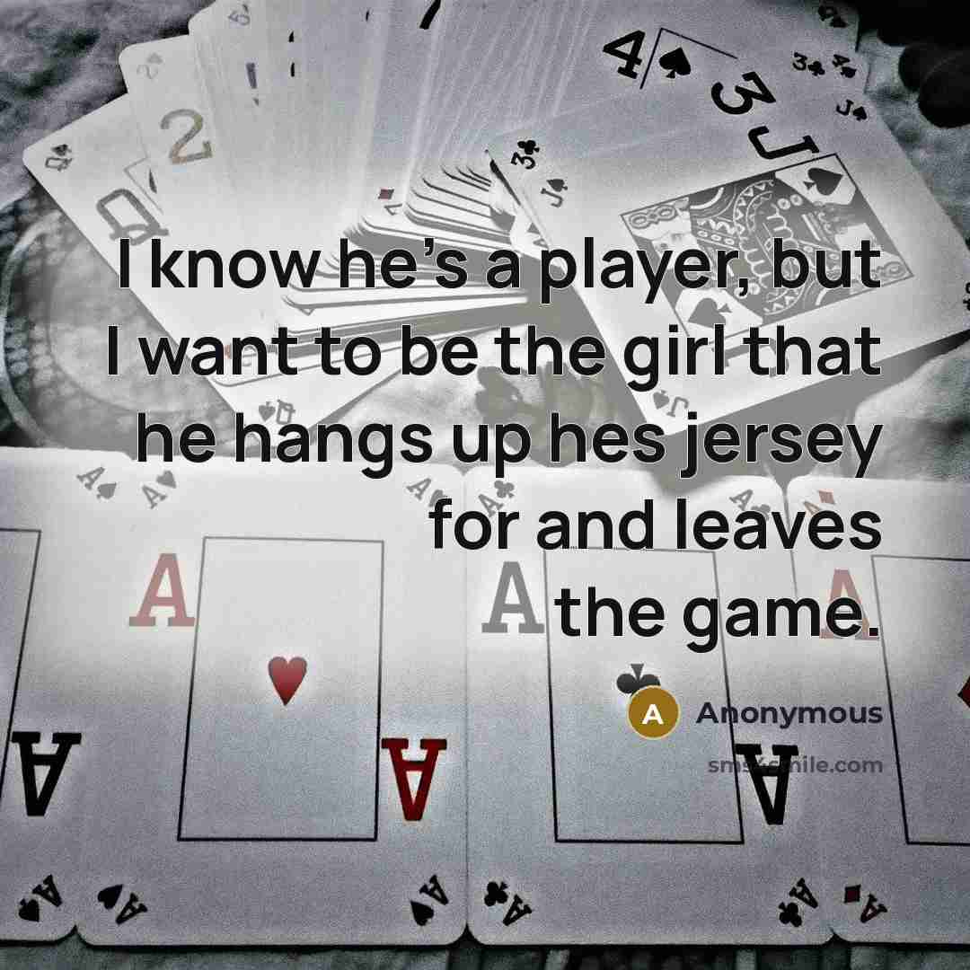 “I know he's a player, but I want to be…” quote by Anonymous
