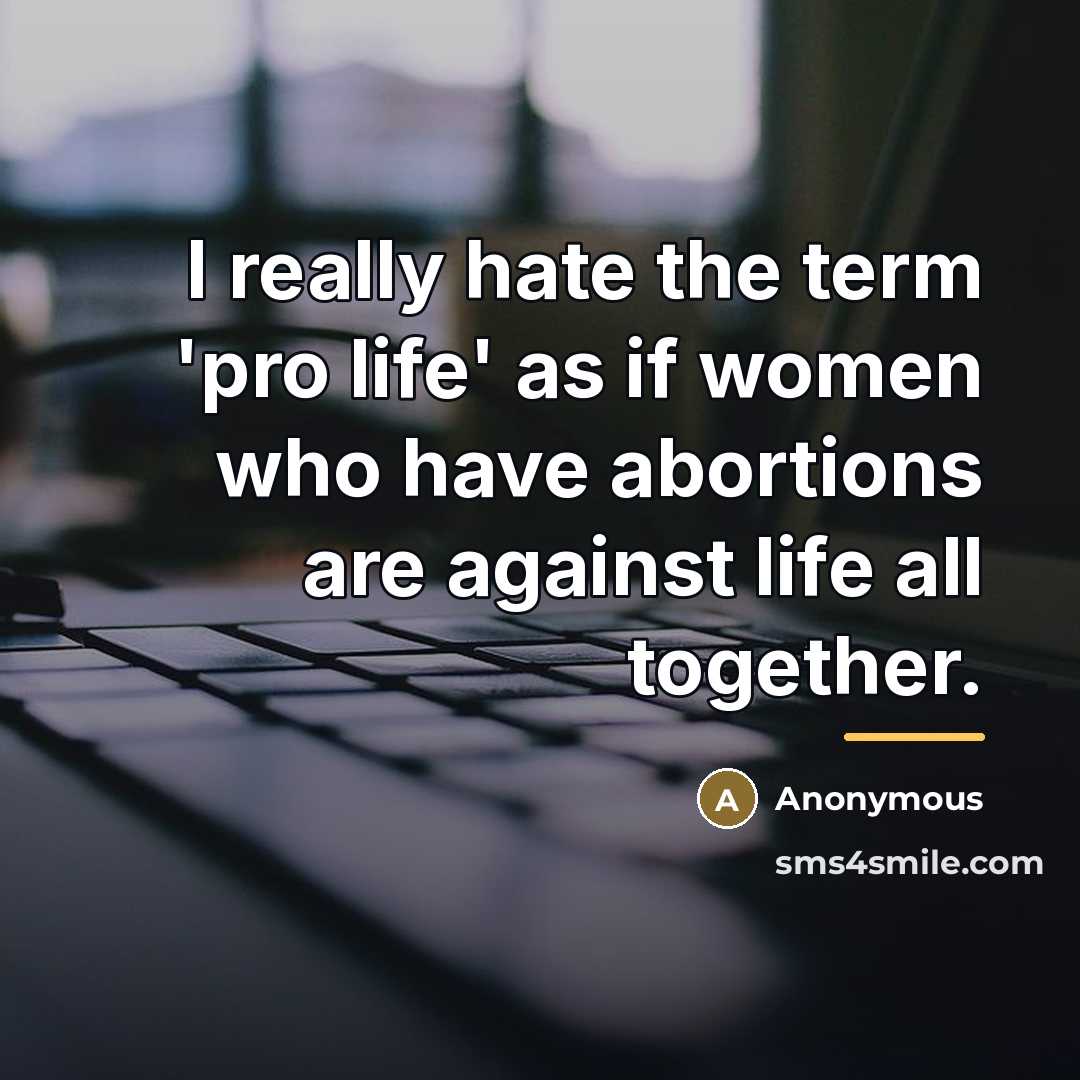 “I really hate the term 'pro life' as if women…” quote by Anonymous