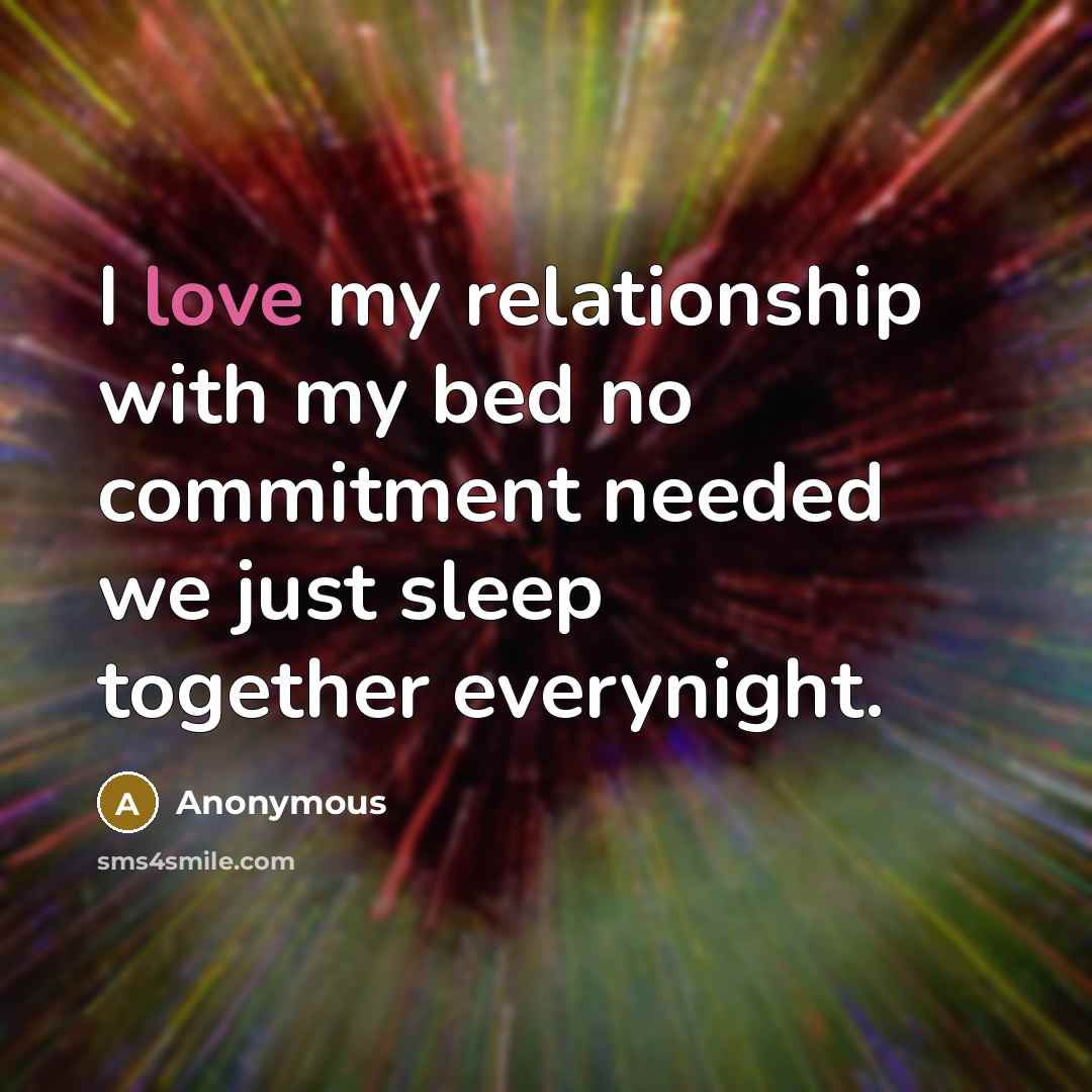 “I love my relationship with my bed no commitment needed…” quote by Anonymous