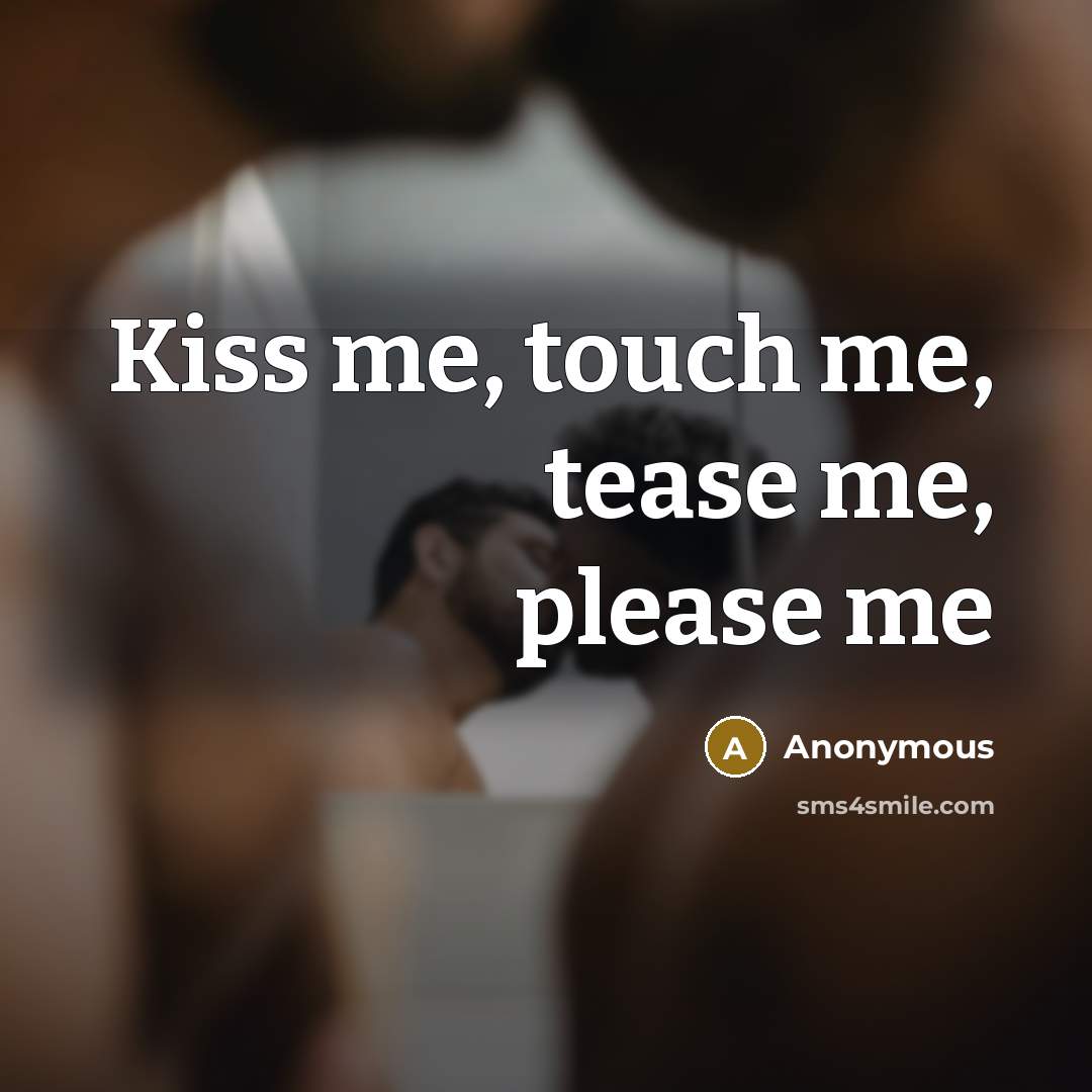 “Kiss me, touch me, tease me, please me” quote by Anonymous