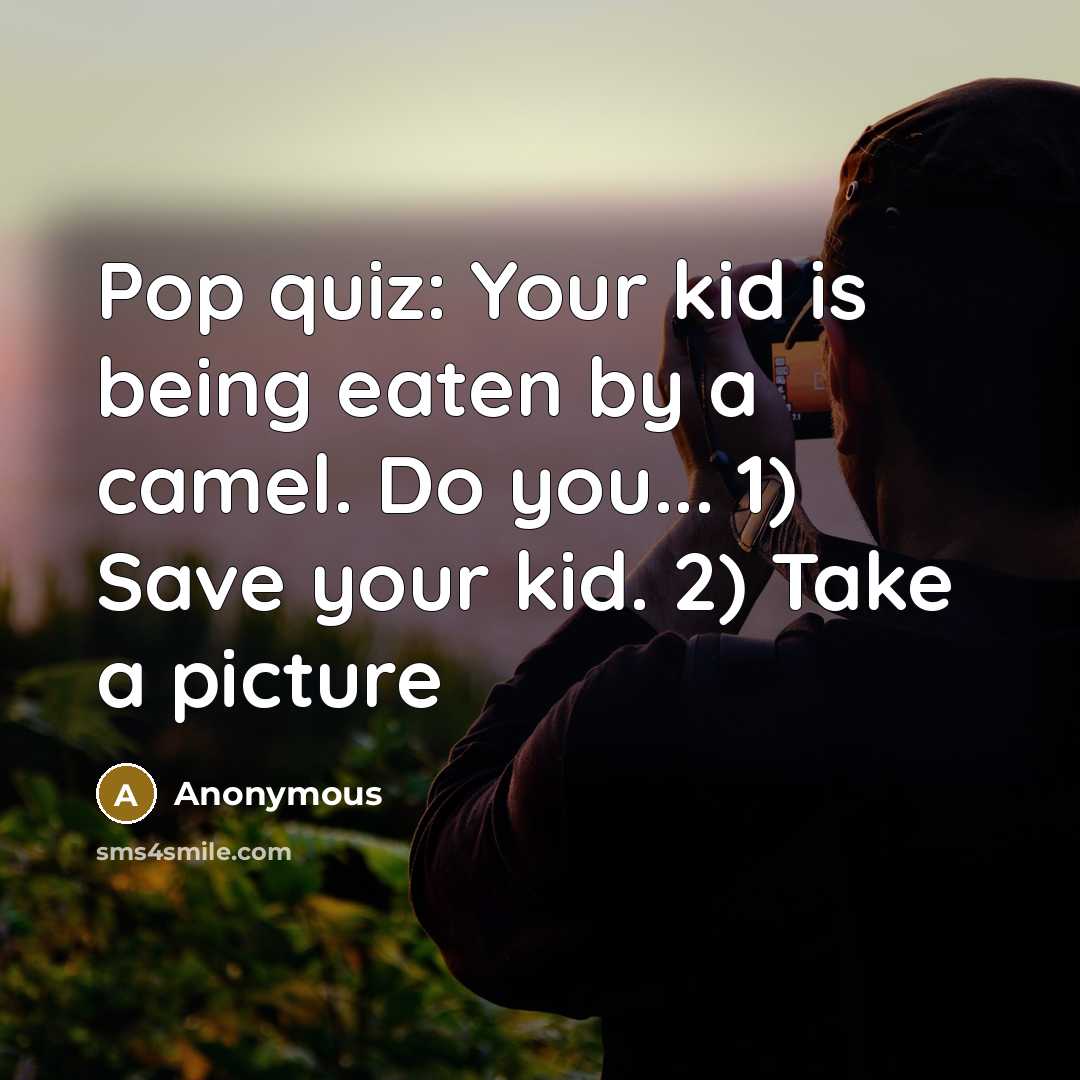 “Pop quiz: Your kid is being eaten by a camel.…” quote by Anonymous