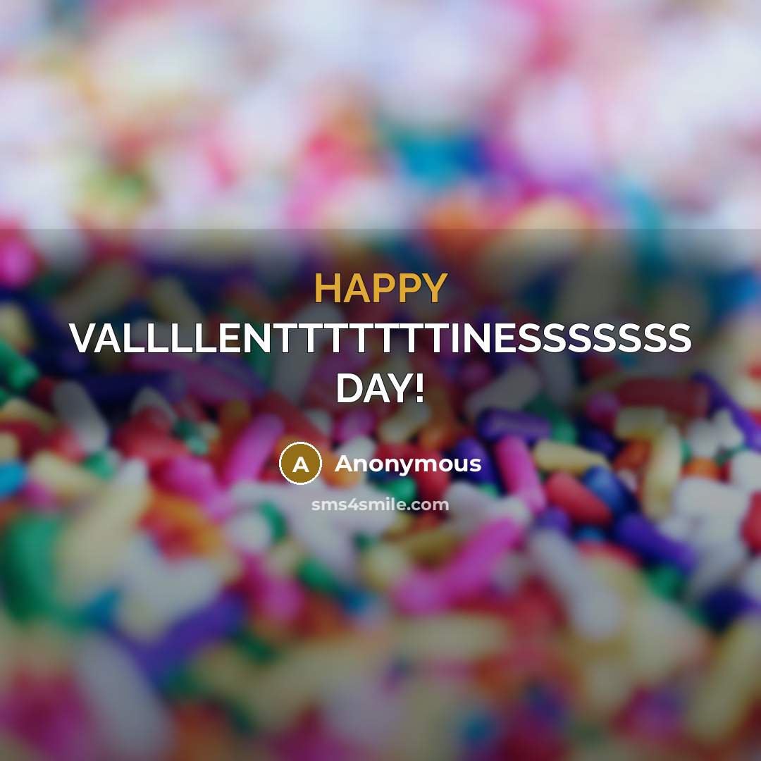 “HAPPY VALLLLENTTTTTTTINESSSSSSS DAY!” quote by Anonymous