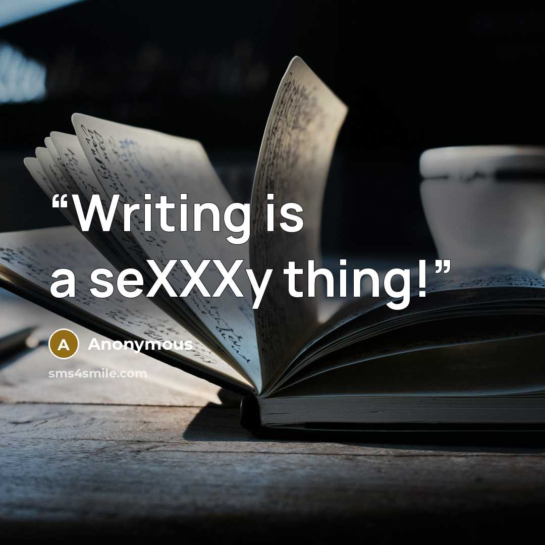 “Writing is a seXXXy thing!” quote by Anonymous