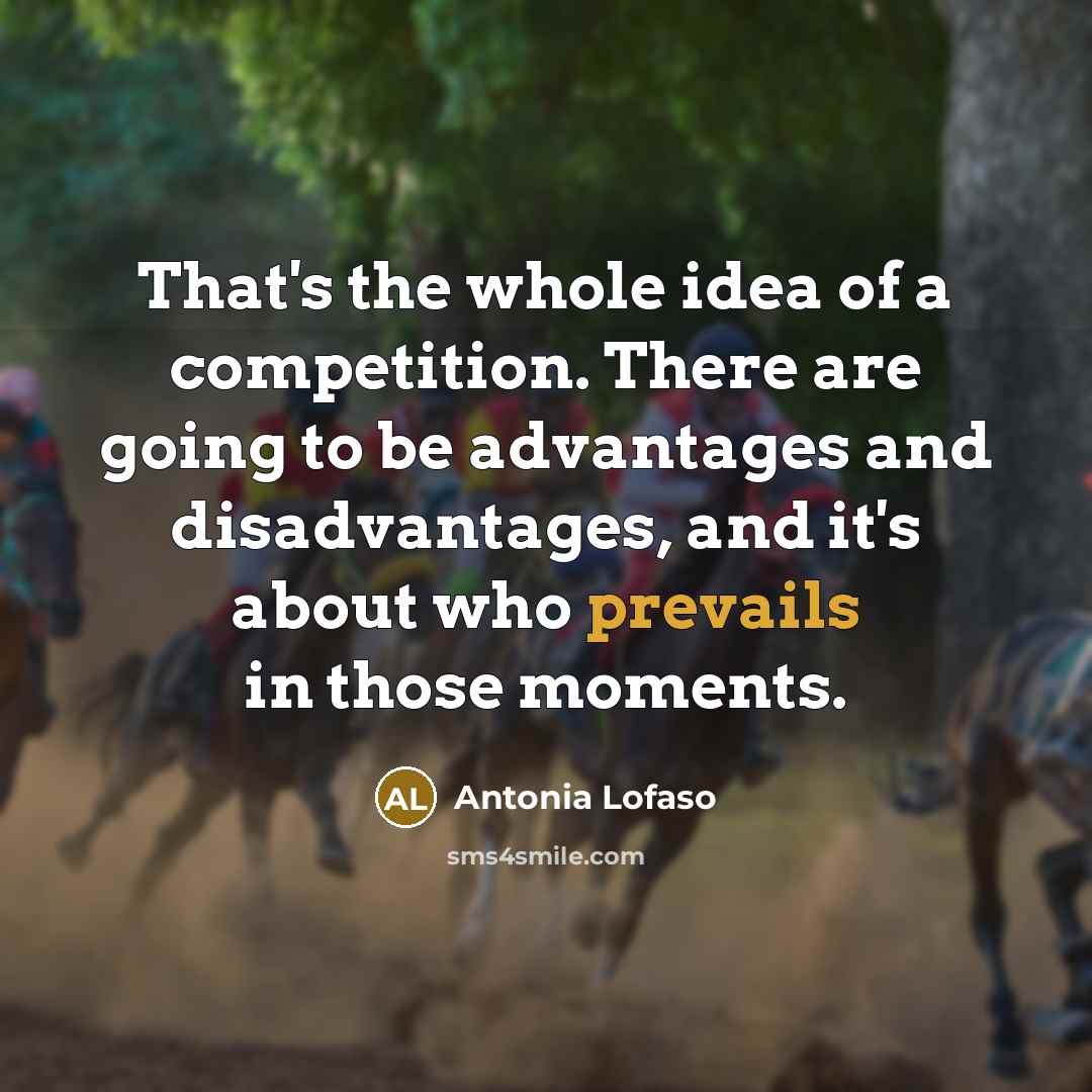 “That's the whole idea of a competition. There are going…” quote by Antonia Lofaso