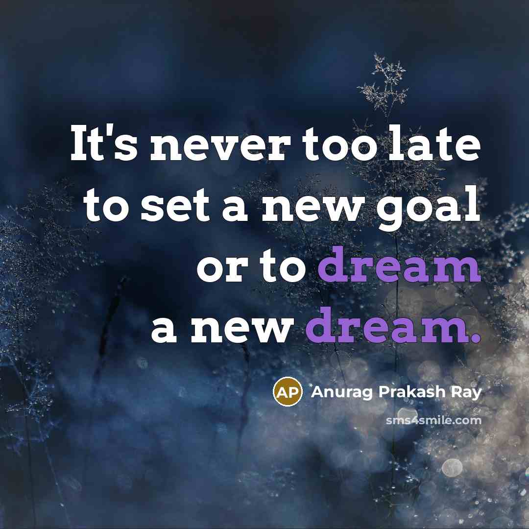 “It's never too late to set a new goal or…” quote by Anurag Prakash Ray