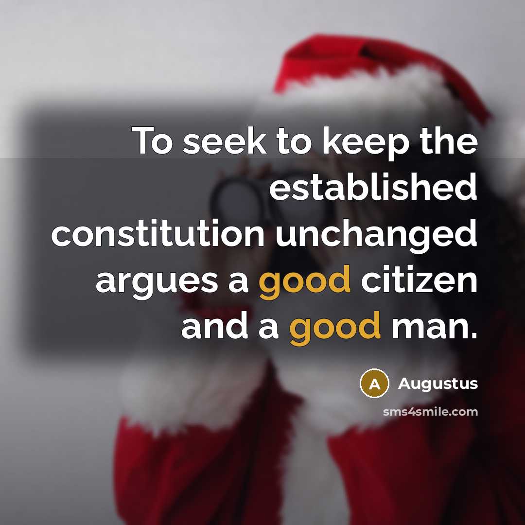 “To seek to keep the established constitution unchanged argues a…” quote by Augustus