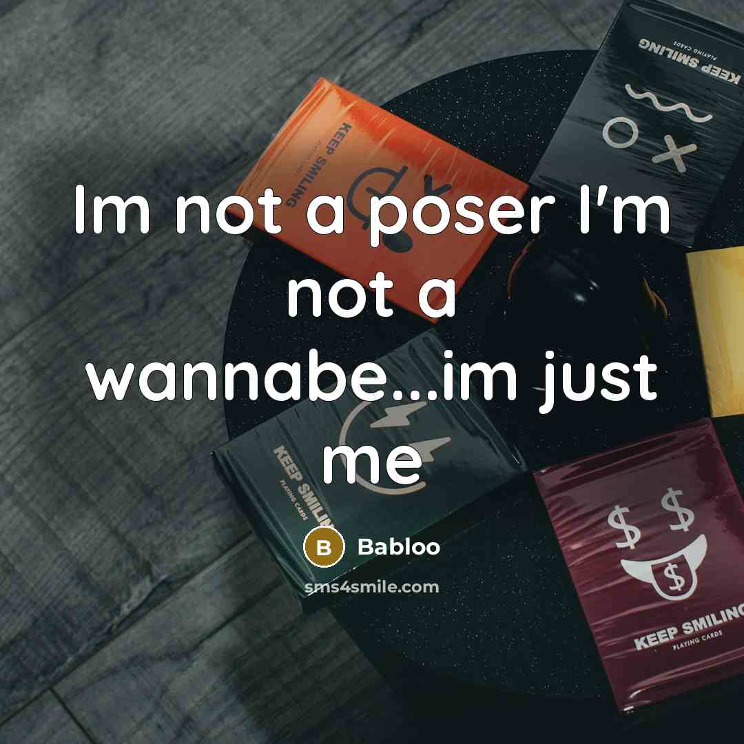 “Im not a poser I'm not a wannabe...im just me…” quote by Babloo