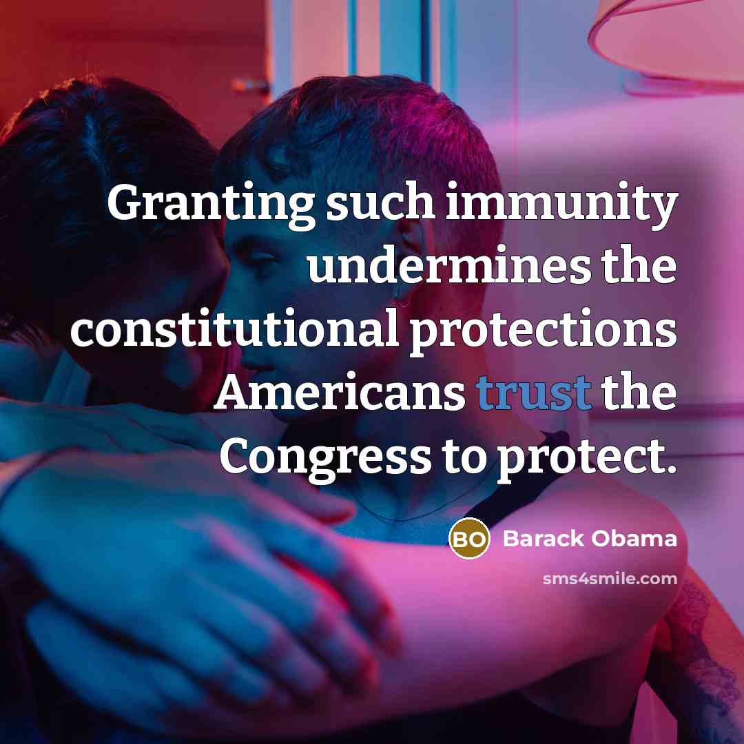 “Granting such immunity undermines the constitutional protections Americans trust the…” quote by Barack Obama