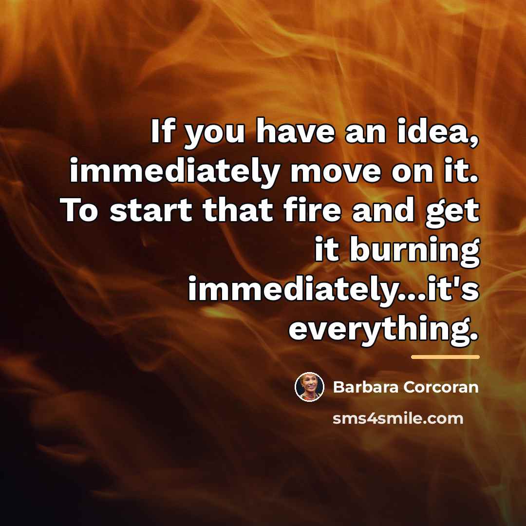“If you have an idea, immediately move on it. To…” quote by Barbara Corcoran