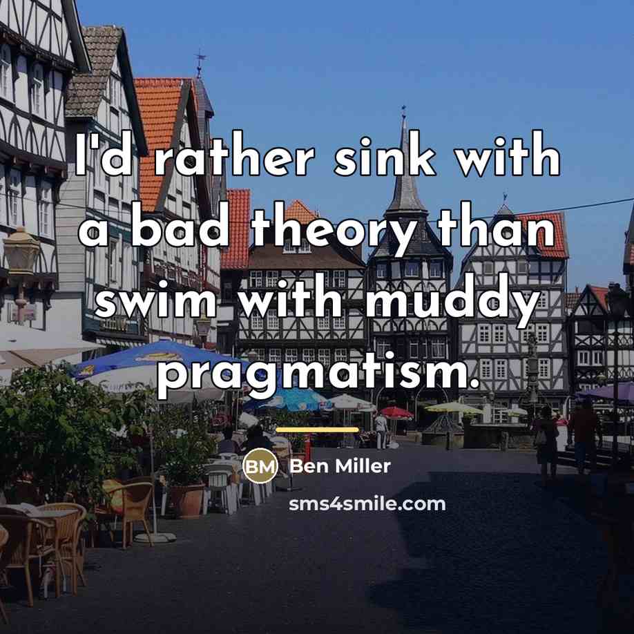 “I'd rather sink with a bad theory than swim with…” quote by Ben Miller