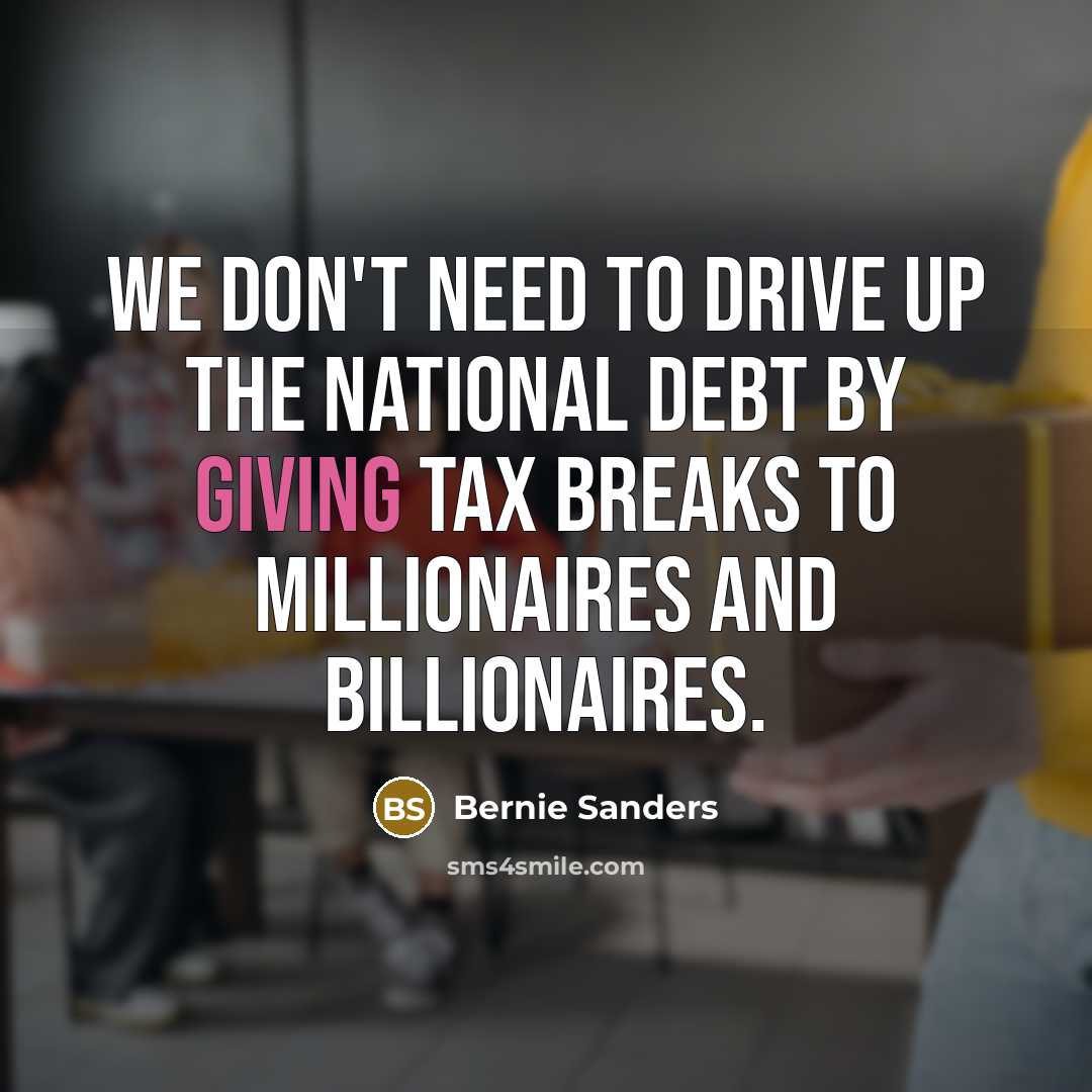 “We don`t need to drive up the national debt by…” quote by Bernie Sanders