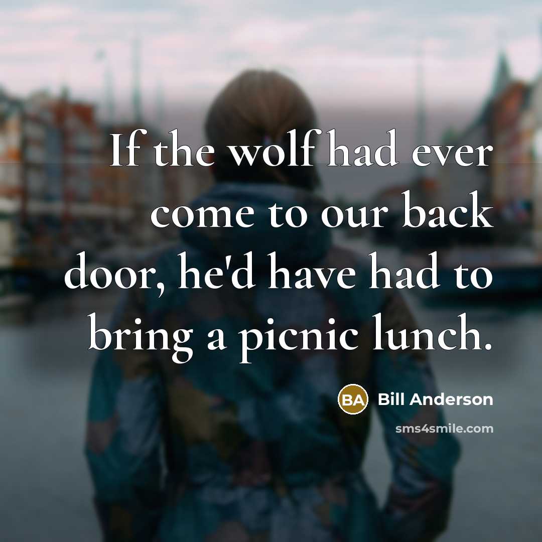 “If the wolf had ever come to our back door,…” quote by Bill Anderson
