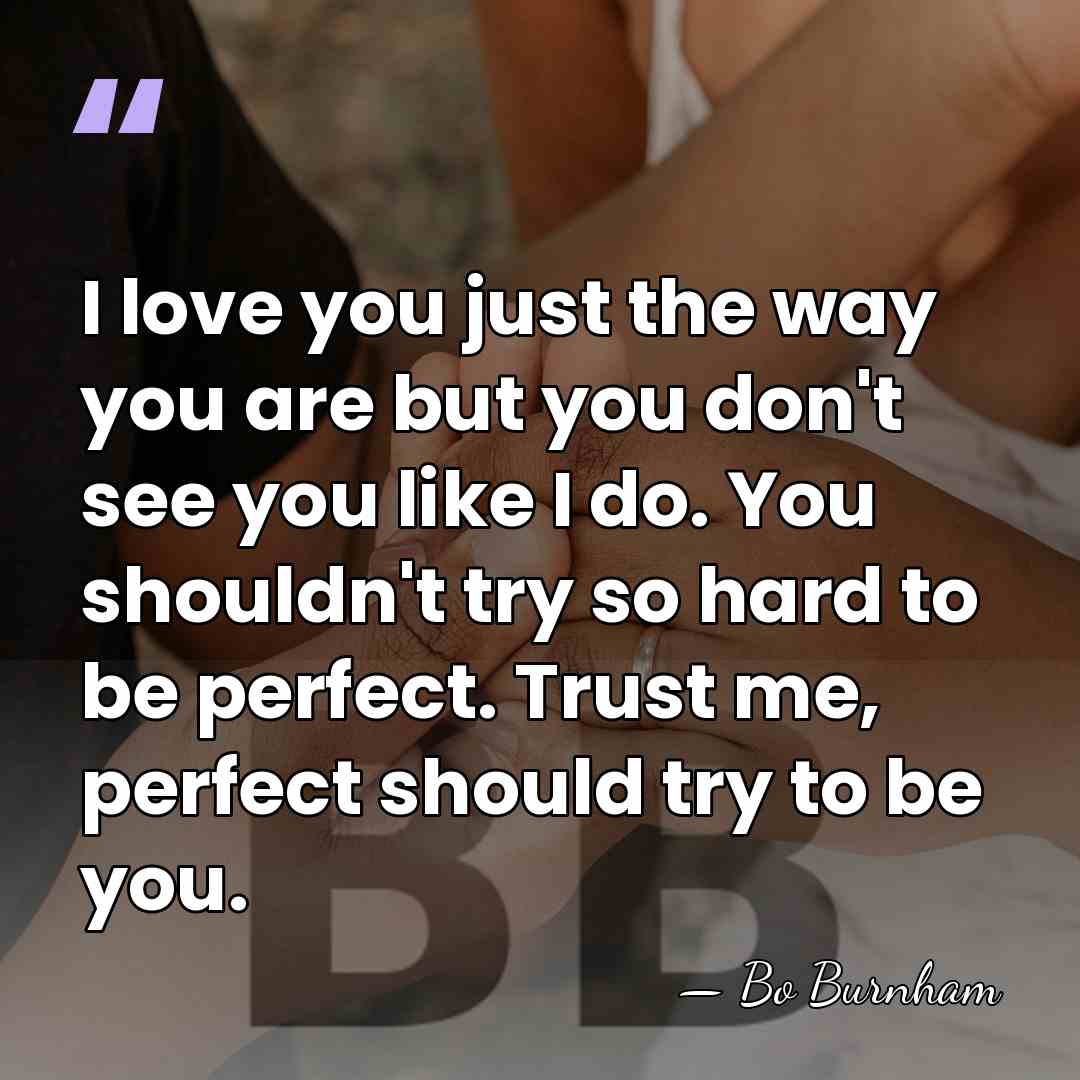 I love you just the way you are but you don't see&hellip; - Bo Burnham