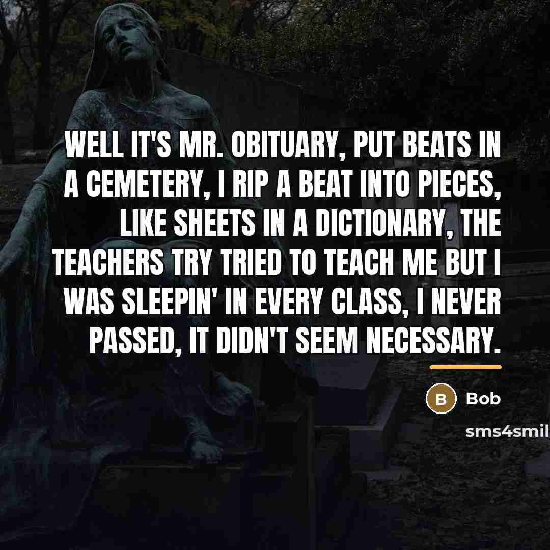 “Well it's Mr. Obituary, put beats in a cemetery, I…” quote by BOB