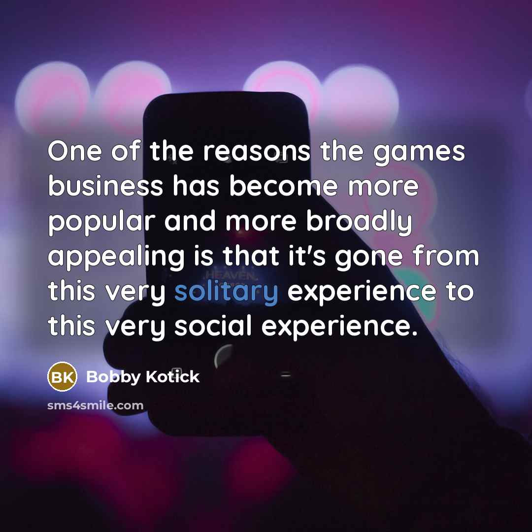 “One of the reasons the games business has become more…” quote by Bobby Kotick