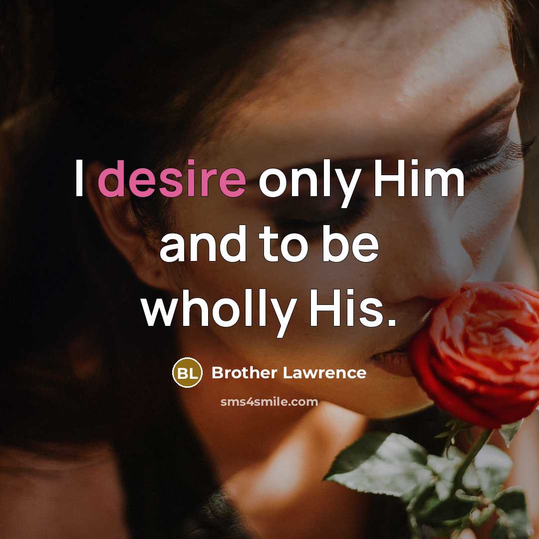 “I desire only Him and to be wholly His.…” quote by Brother Lawrence