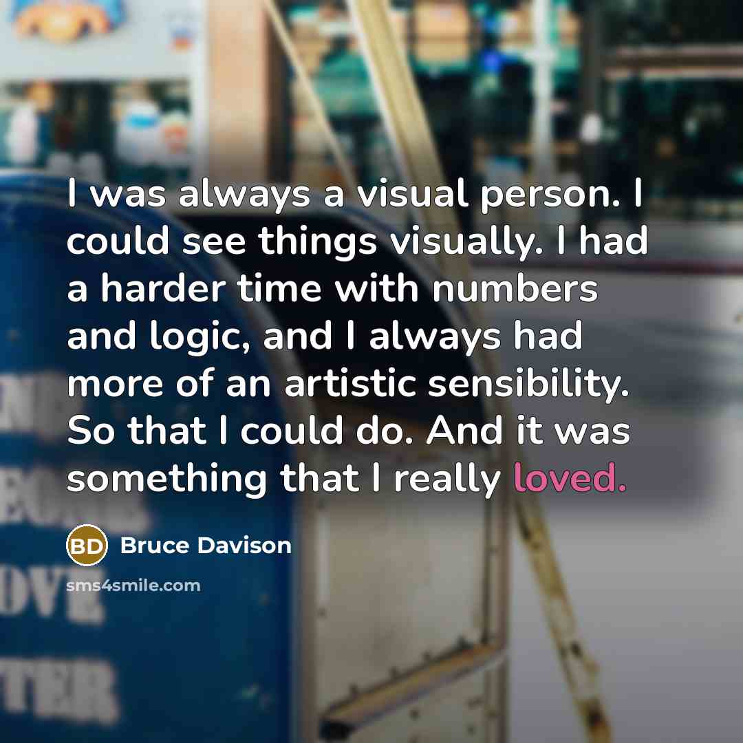 “I was always a visual person. I could see things…” quote by Bruce Davison