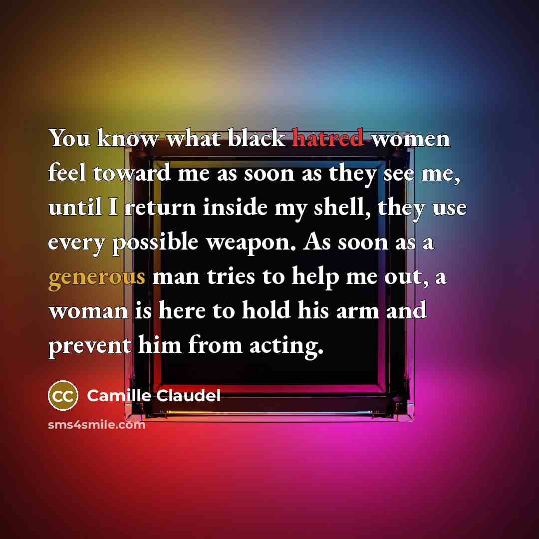 “You know what black hatred women feel toward me as…” quote by Camille Claudel