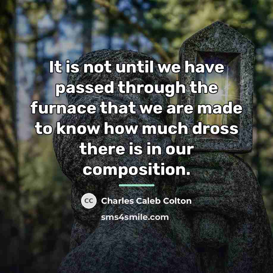 “It is not until we have passed through the furnace…” quote by Charles Caleb Colton