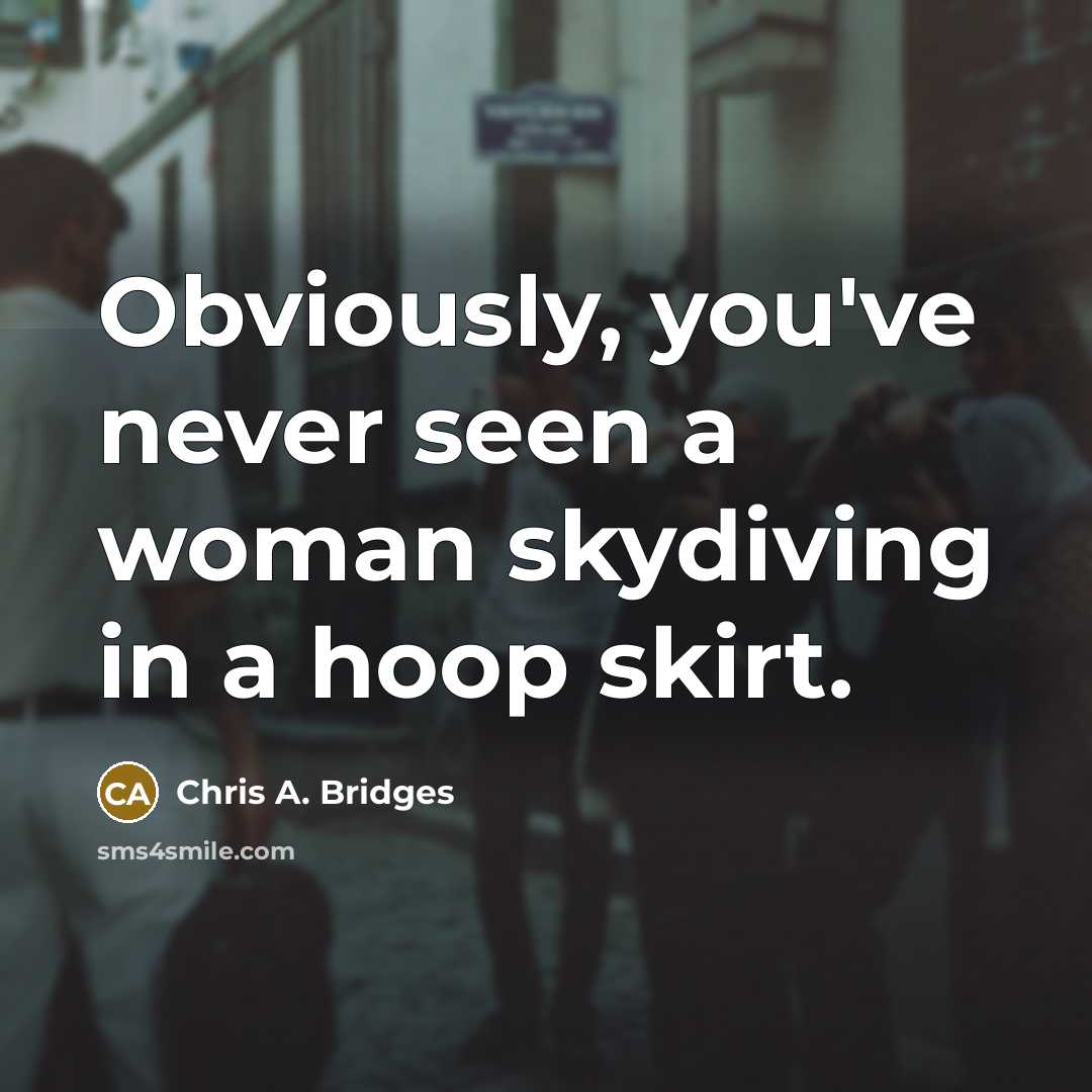 “Obviously, you've never seen a woman skydiving in a hoop…” quote by Chris A. Bridges