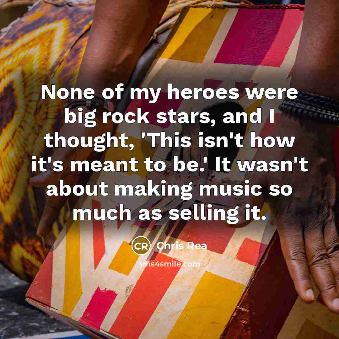 “None of my heroes were big rock stars, and I…” quote by Chris Rea