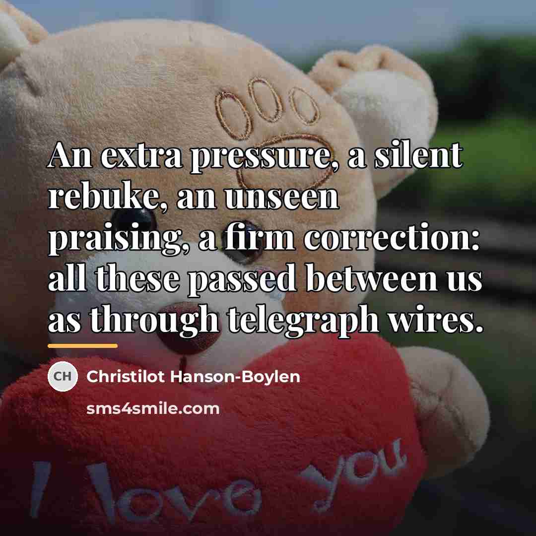 “An extra pressure, a silent rebuke, an unseen praising, a…” quote by Christilot Hanson-Boylen