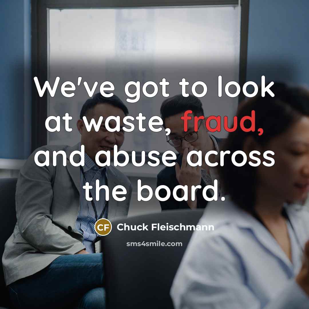 “We've got to look at waste, fraud, and abuse across…” quote by Chuck Fleischmann