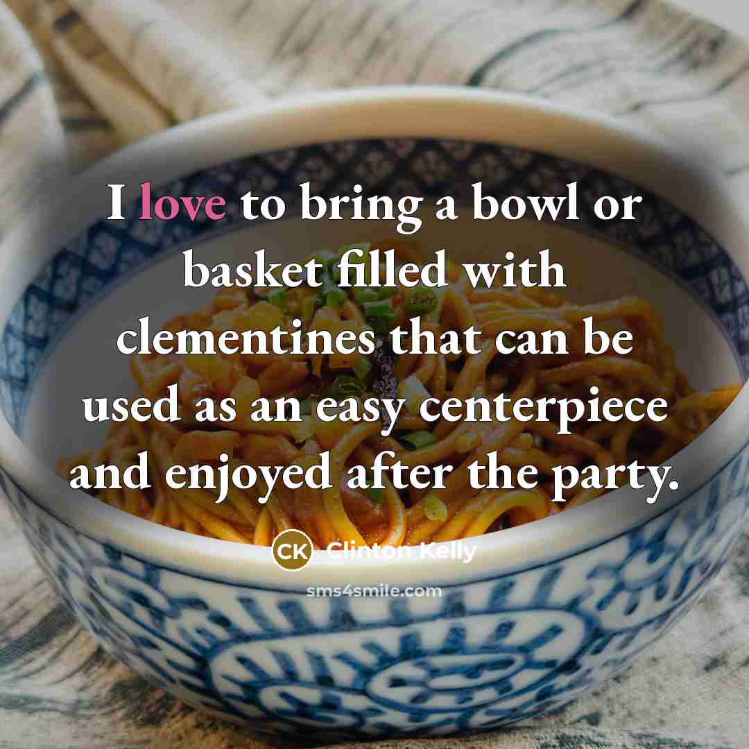 “I love to bring a bowl or basket filled with…” quote by Clinton Kelly