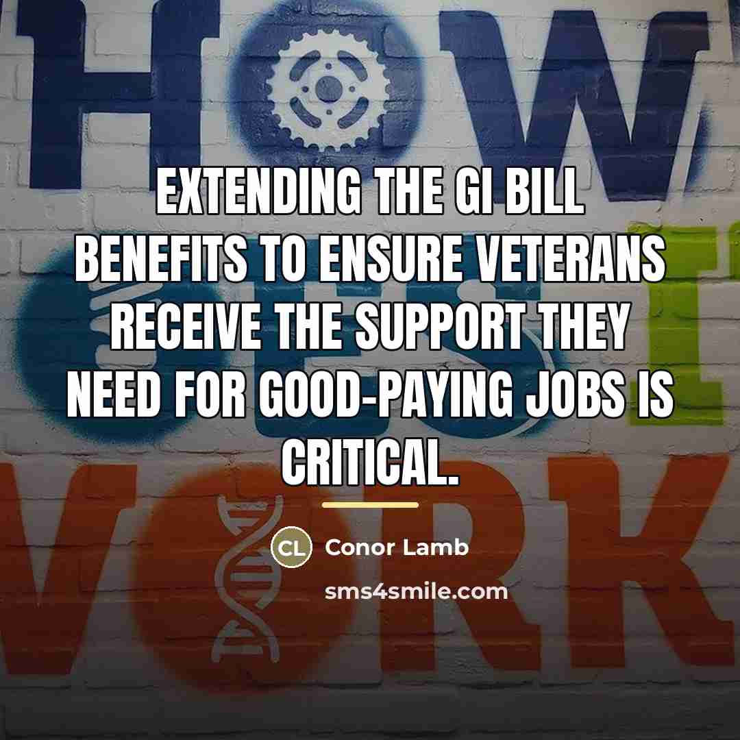 “Extending the GI bill benefits to ensure veterans receive the…” quote by Conor Lamb