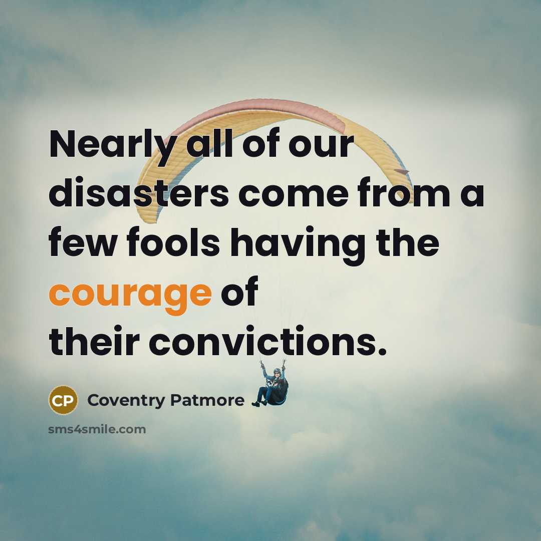 “Nearly all of our disasters come from a few fools…” quote by Coventry Patmore