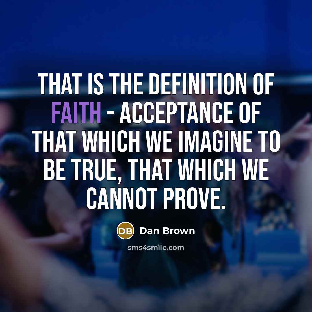 “That is the definition of faith - acceptance of that…” quote by Dan Brown