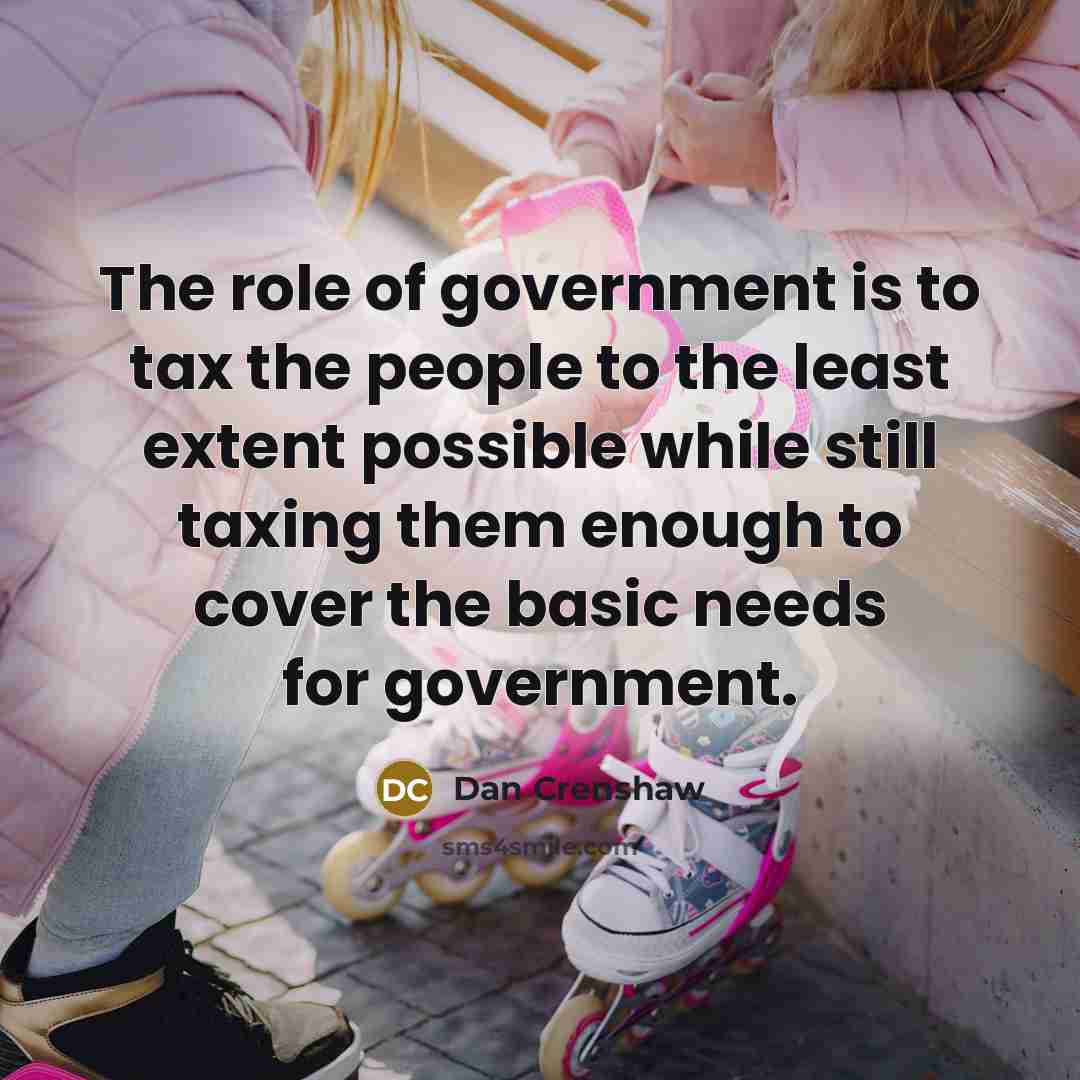 “The role of government is to tax the people to…” quote by Dan Crenshaw