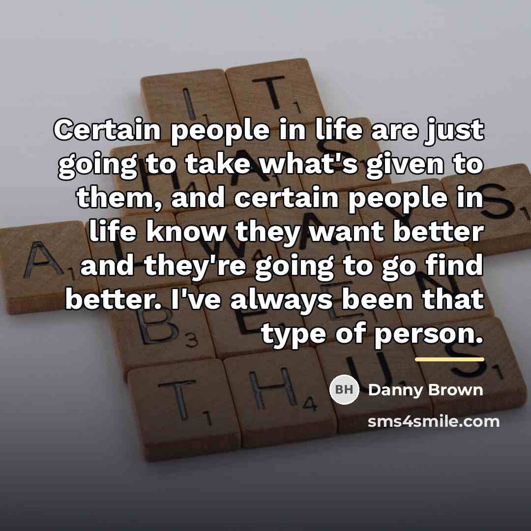 “Certain people in life are just going to take what's…” quote by Danny Brown