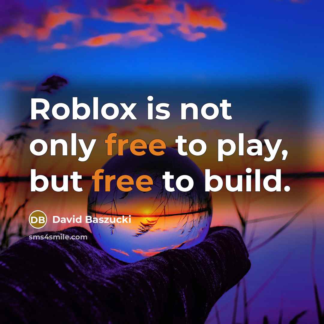 “Roblox is not only free to play, but free to…” quote by David Baszucki