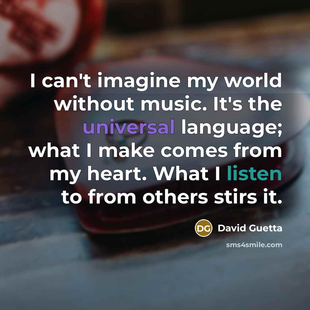 “I can't imagine my world without music. It's the universal…” quote by David Guetta
