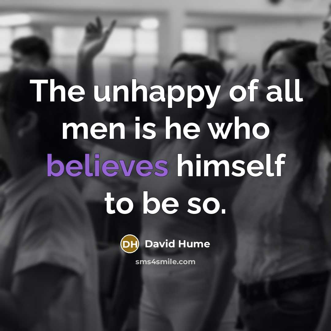 “The unhappy of all men is he who believes himself…” quote by David Hume