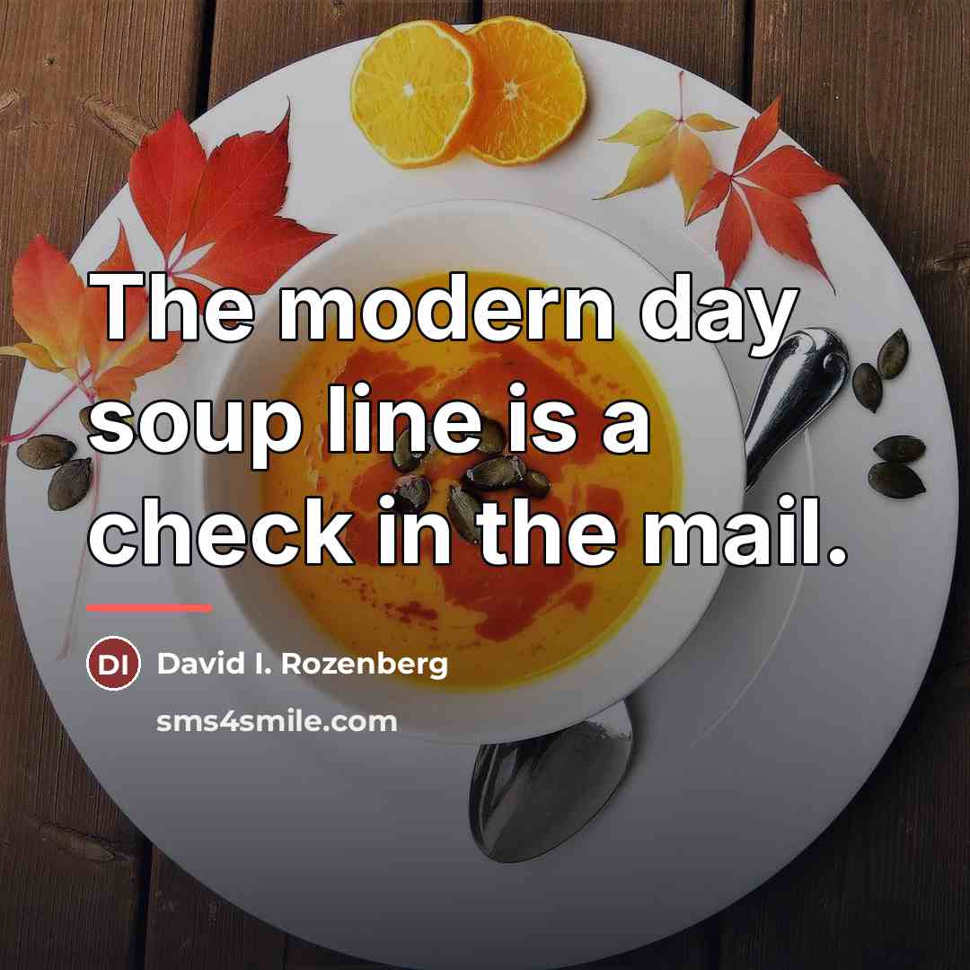 “The modern day soup line is a check in the…” quote by David I. Rozenberg
