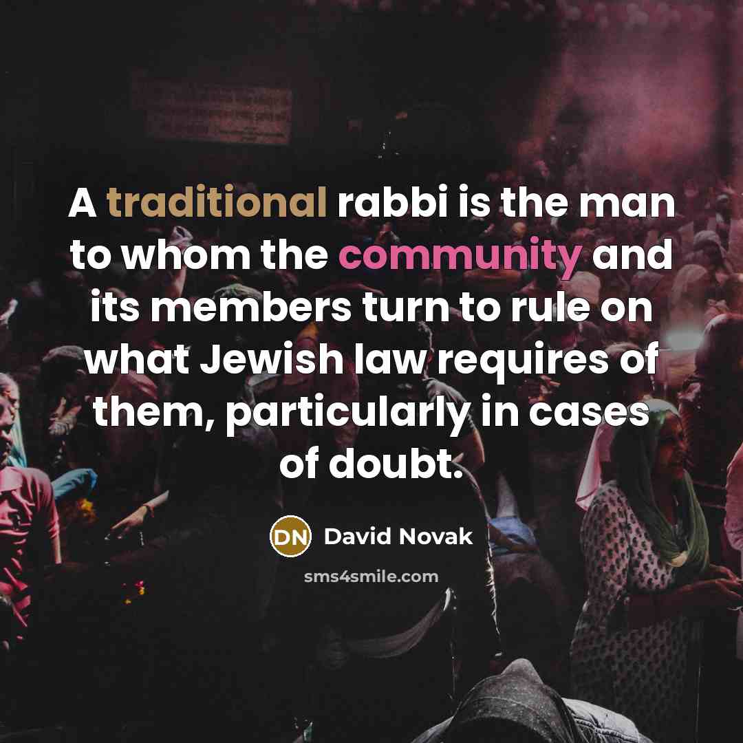 “A traditional rabbi is the man to whom the community…” quote by David Novak