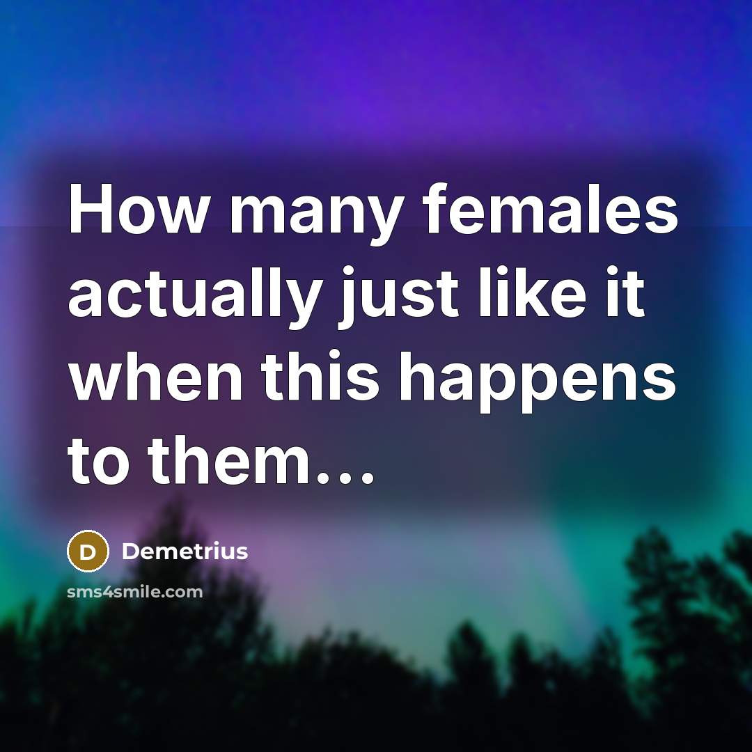 “How many females actually just like it when this happens to them…” quote by Demetrius