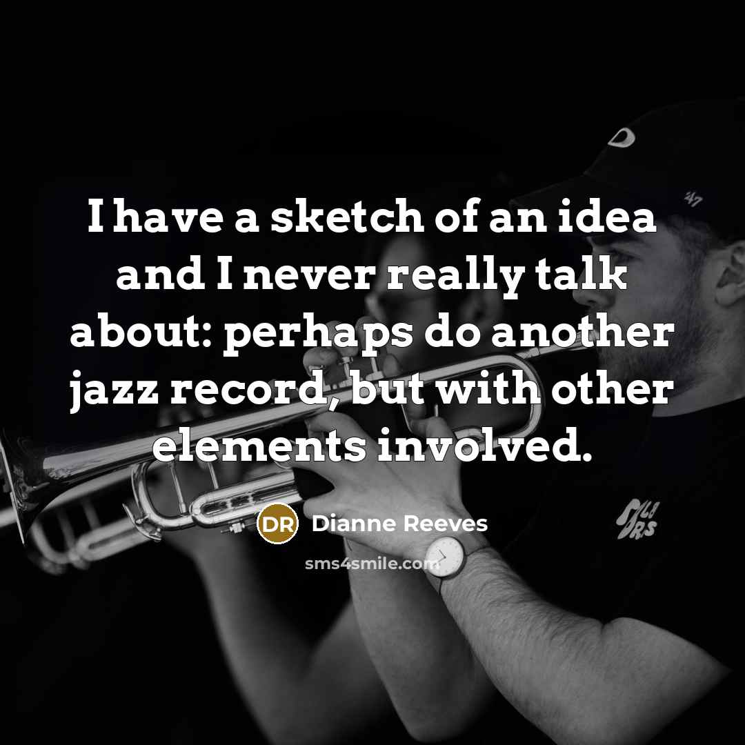 “I have a sketch of an idea and I never…” quote by Dianne Reeves