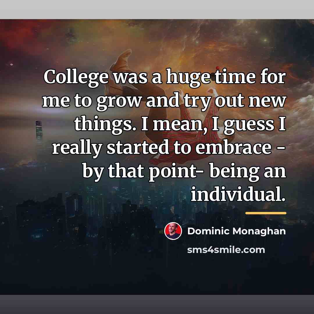 “College was a huge time for me to grow and…” quote by Dominic Monaghan