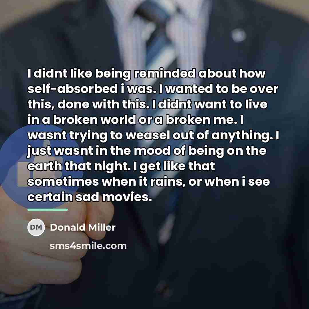 “I didnt like being reminded about how self-absorbed i was.…” quote by Donald Miller