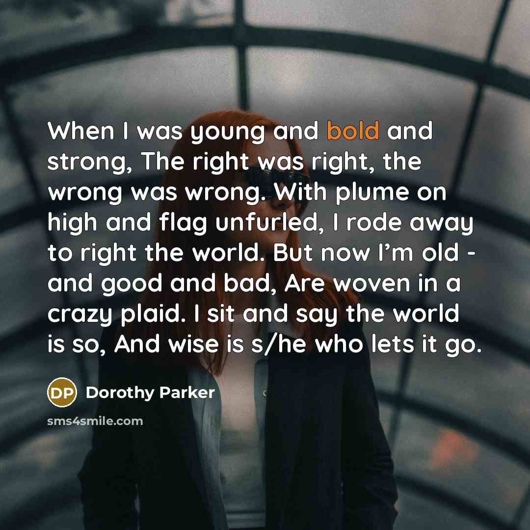 “When I was young and bold and strong, The right…” quote by Dorothy Parker