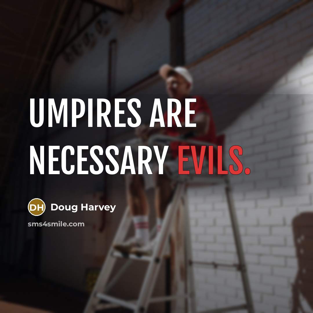 “Umpires are necessary evils.” quote by Doug Harvey