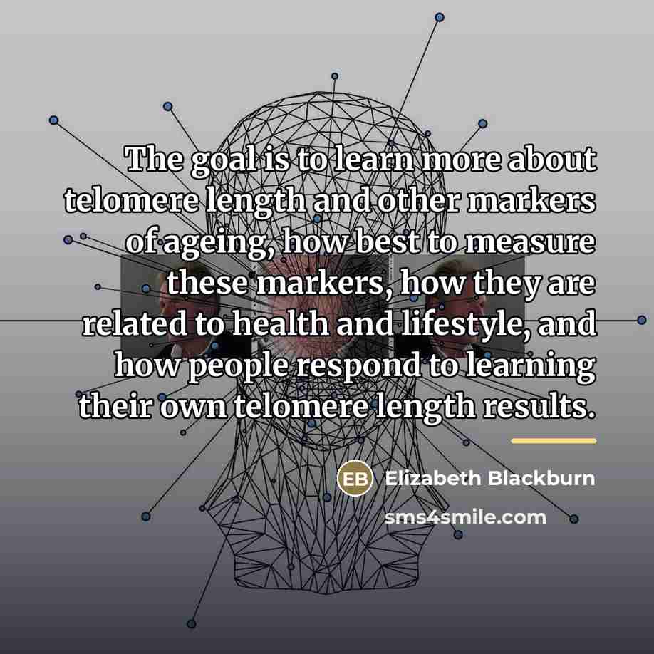 “The goal is to learn more about telomere length and…” quote by Elizabeth Blackburn