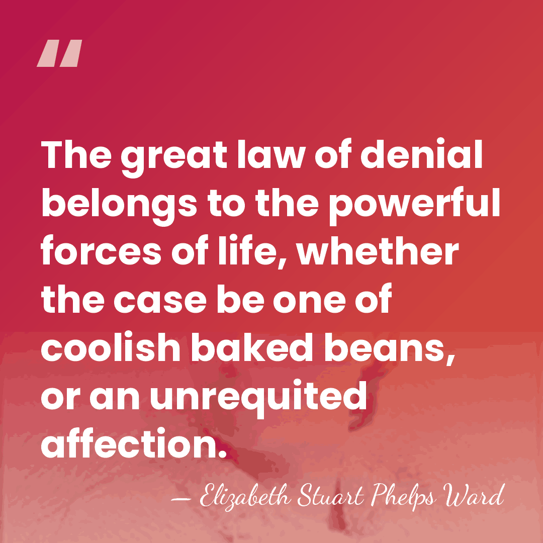 The great law of denial belongs to the powerful forces of life,&hellip; - Elizabeth Stuart Phelps Ward