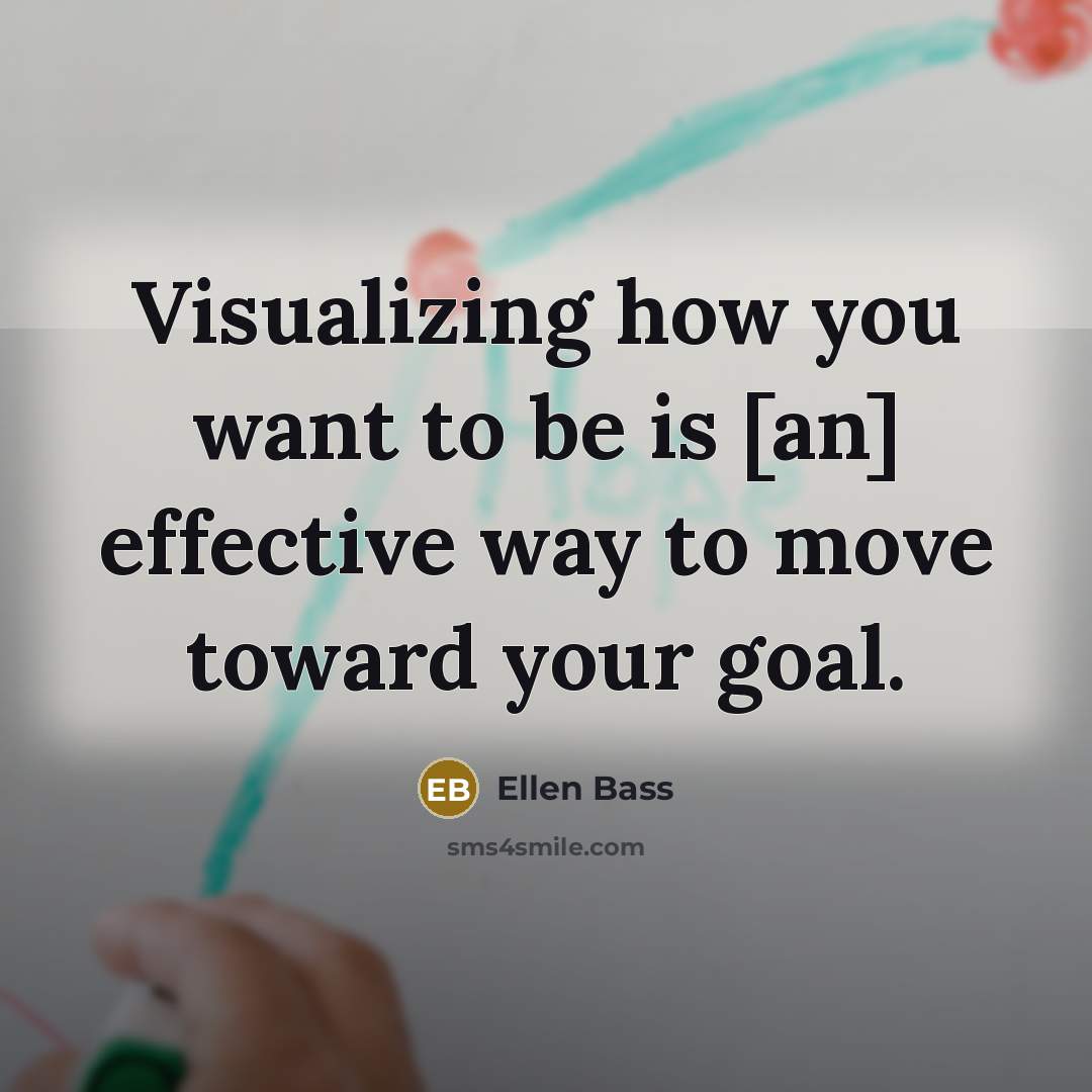 “Visualizing how you want to be is [an] effective way…” quote by Ellen Bass