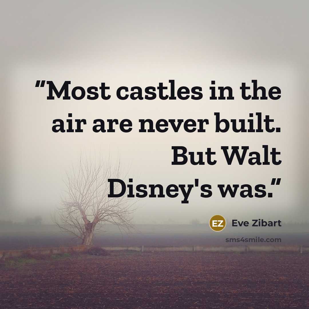 “Most castles in the air are never built. But Walt Disney's was.” quote by Eve Zibart