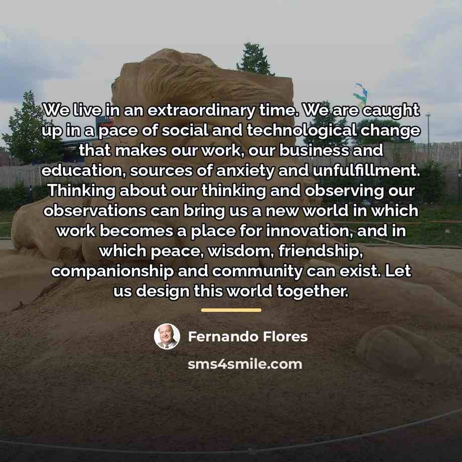 “We live in an extraordinary time. We are caught up…” quote by Fernando Flores