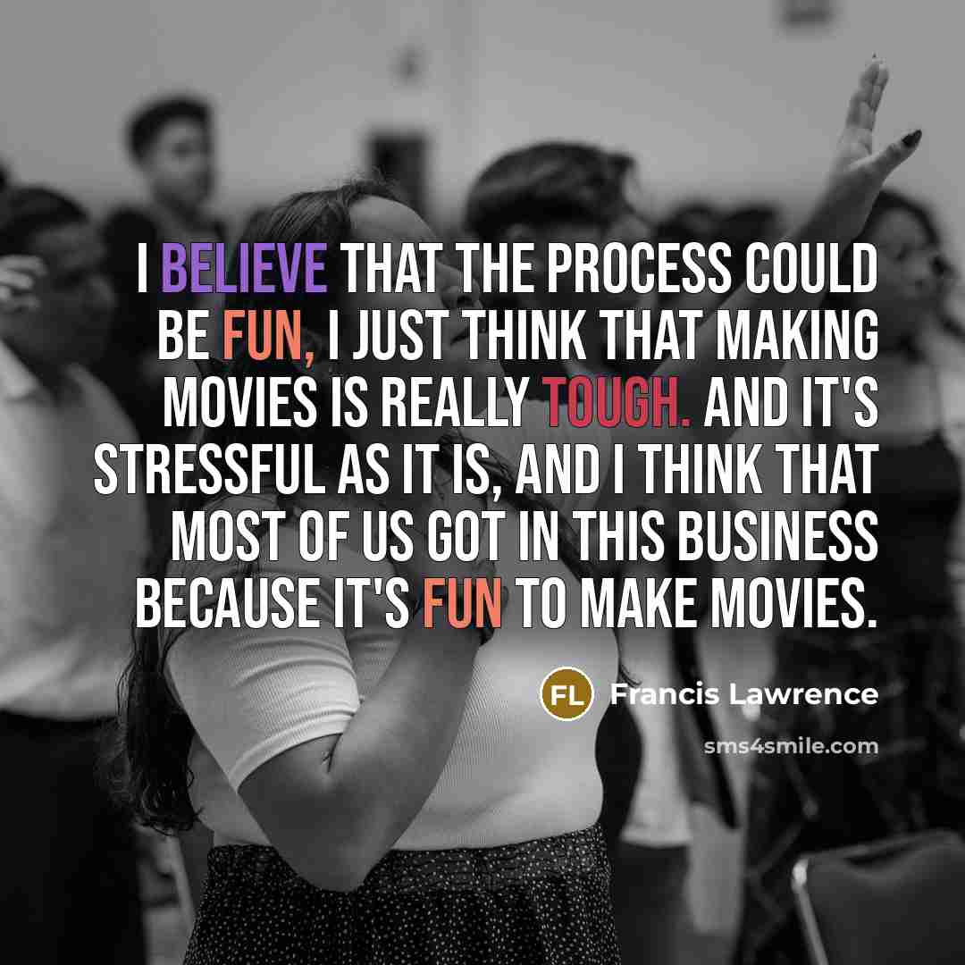 “I believe that the process could be fun, I just…” quote by Francis Lawrence